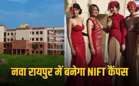 छत्तीसगढ़ के युवाओं को मिलेगा फैशन में करियर का बड़ा मौका: नवा रायपुर में खुलेगा 271 करोड़ का NIFT कैंपस