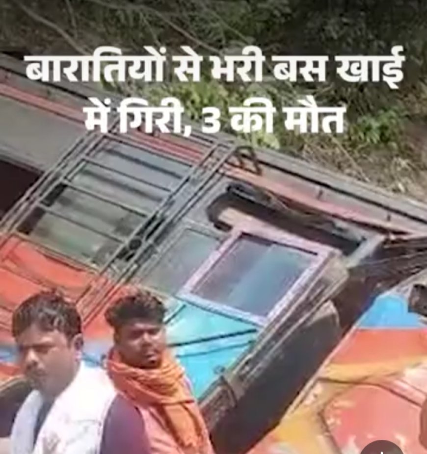 खुशियों का सफर मातम में बदला: बारातियों से भरी बस खाई में गिरी, 3 की मौत, 63 घायल